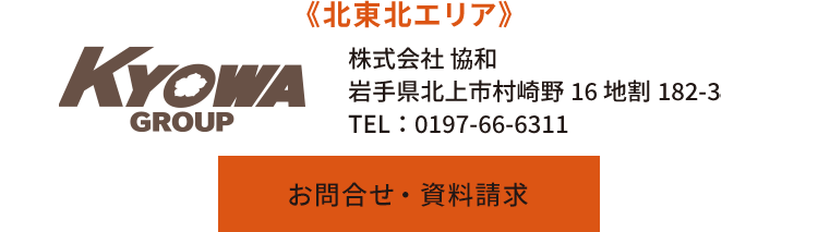 《北東北エリア》株式会社 協和　岩手県北上市村崎野16 地割182-3　TEL：0197-66-6311