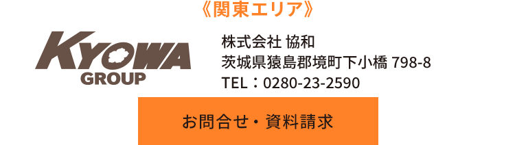 《東日本エリア》株式会社 協和　茨城県下妻市大木1000-2　TEL：0296-48-7130