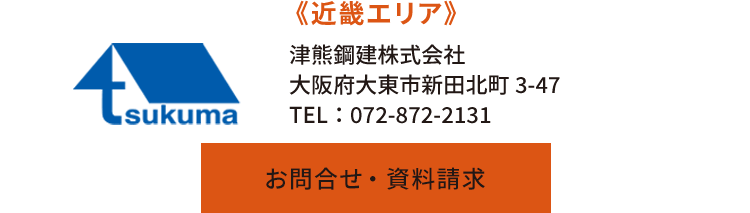 《近畿エリア》津熊鋼建株式会社　大阪府大東市新田北町3-47　TEL：072-872-2131