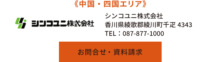 《中国・四国エリア》シンコユニ株式会社　香川県綾歌郡綾川町千疋4343　TEL：087-877-1000
